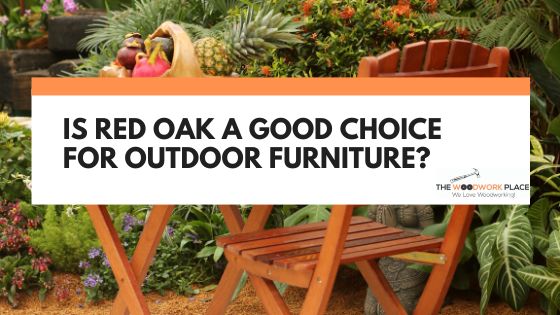 is red oak wood good for outdoor furniture