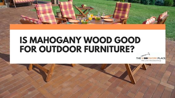 is mahogany good for outdoor furniture