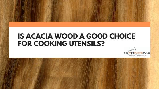 is acacia wood good for cooking utensils