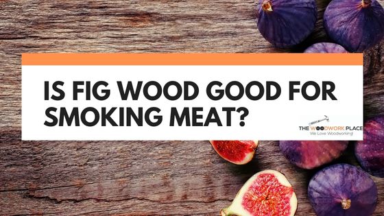 is fig wood good for smoking