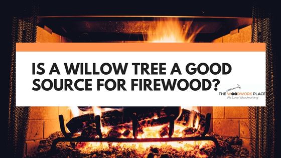is a willow tree good for firewood