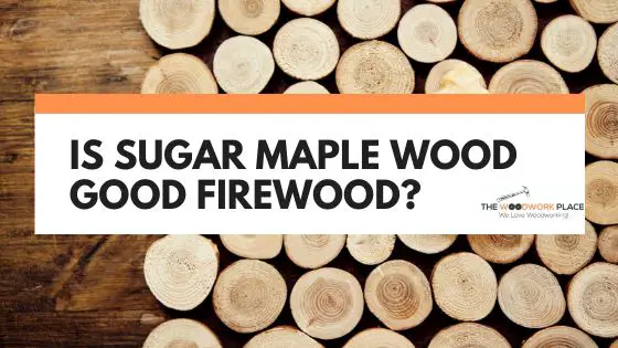 is sugar maple good firewood