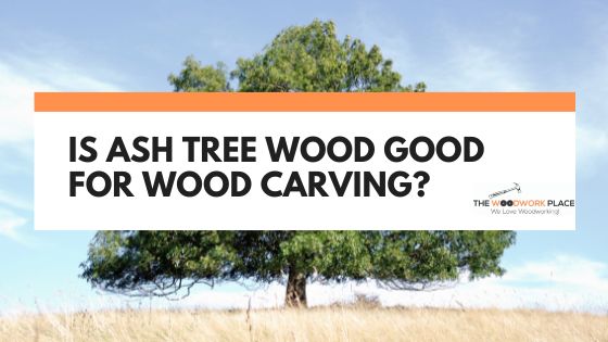 is ash good for carving