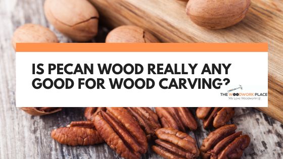 is pecan wood good for carving