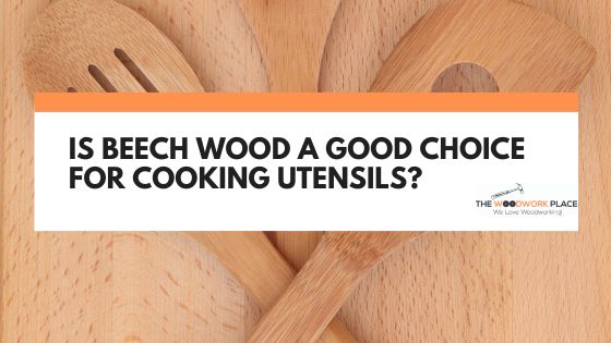 is beech wood good for cooking utensils