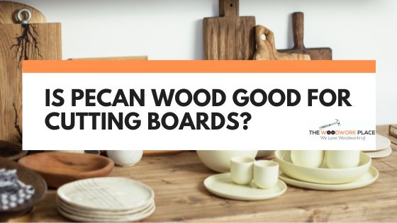 is pecan wood good for cutting boards