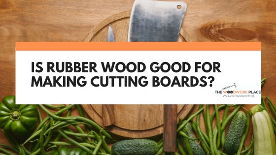 is rubber wood good for cutting board