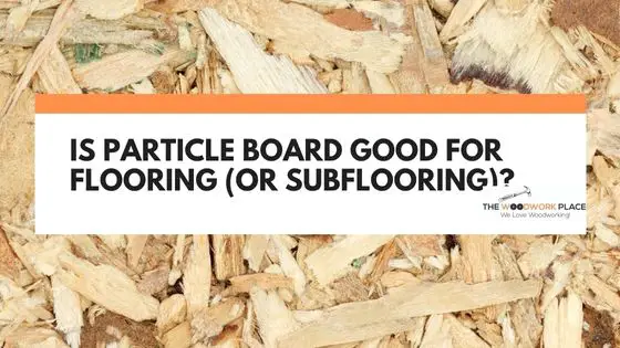 is particle board good for flooring