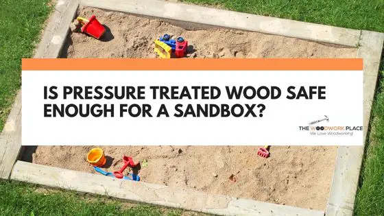 is pressure treated wood safe for sandbox