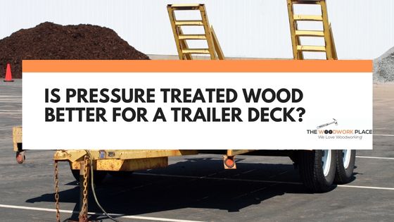 pressure treated wood for trailer deck