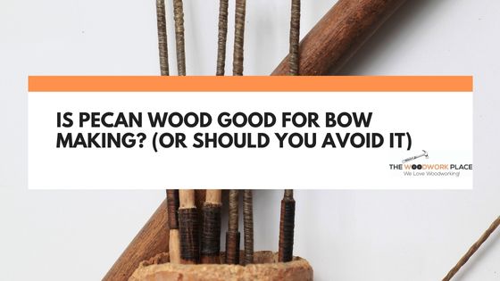 is pecan wood good for bow making