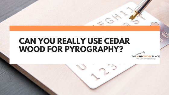 can you use cedar for pyrography
