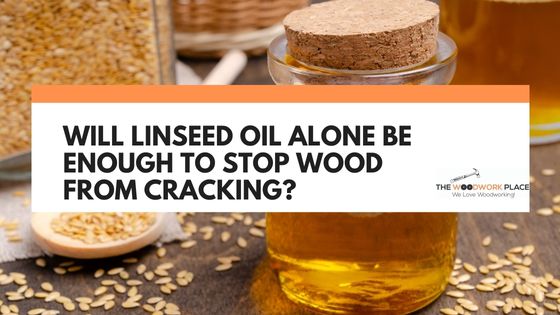 will linseed oil stop wood from cracking