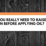 Do You Really Need To Raise The Grain Before Applying Oil?