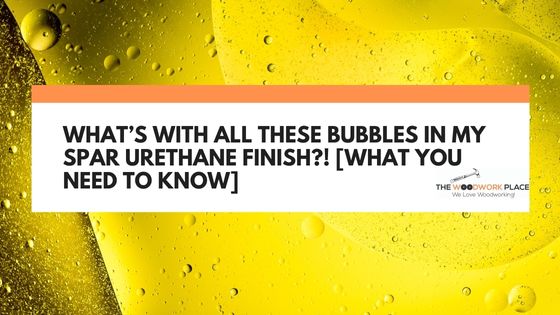 bubbles in spar urethane finish