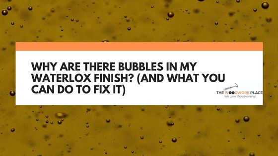 bubbles in waterlox finish