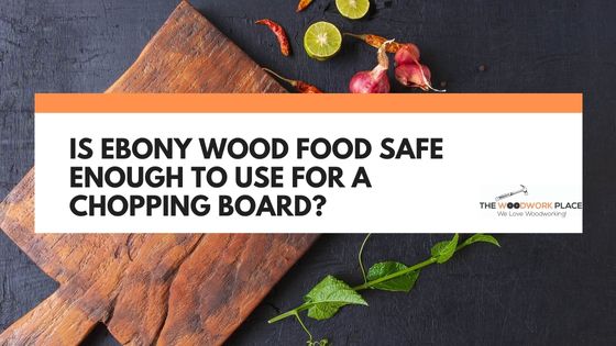is ebony wood food safe