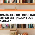 brad nails or finish nails for bookshelf