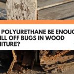 will polyurethane kill bugs in wood