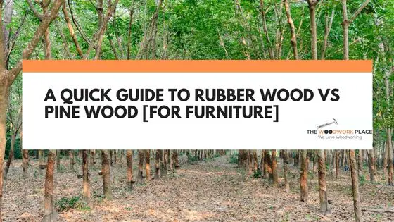 rubber wood vs pine wood