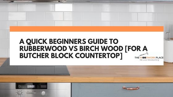 rubberwood vs birch countertop