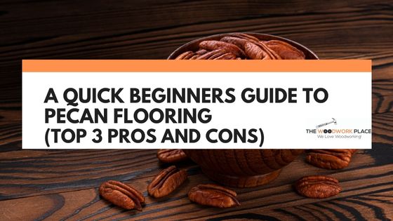 pecan flooring pros and cons