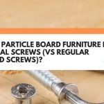 Does Particle Board Furniture Need Special Screws (Vs Regular Wood Screws)?